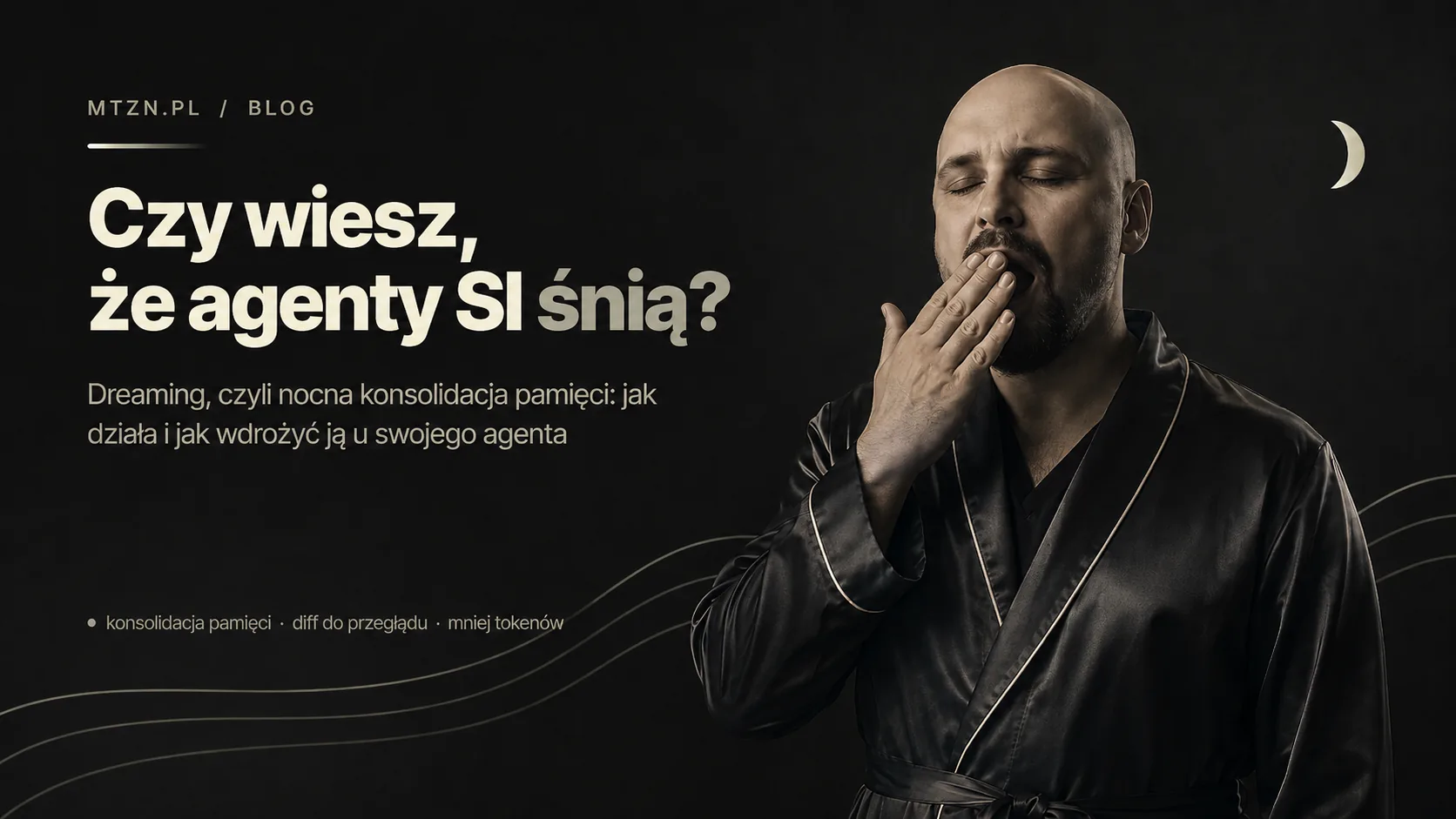 Mezczyzna w szlafroku ziewa nocna pora, obok symbol ksiezyca: metafora snu agentow SI i nocnej konsolidacji pamieci
